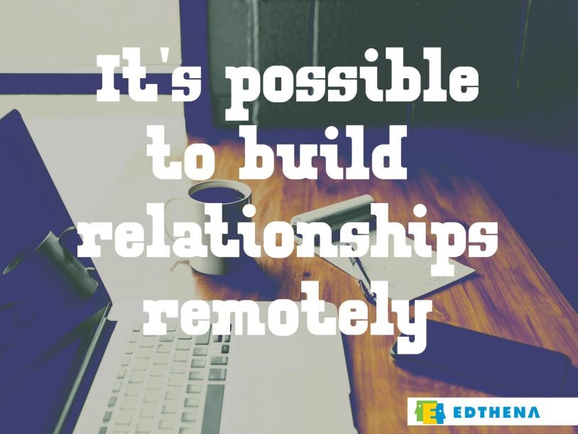 it's possible to build relationships remotely