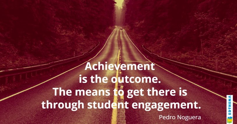 pedro noguera quote: achievement is the outcome. the means to get there is through student engagement