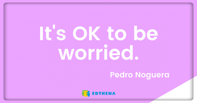 Pedro Noguera quote- "It's OK to be worried"