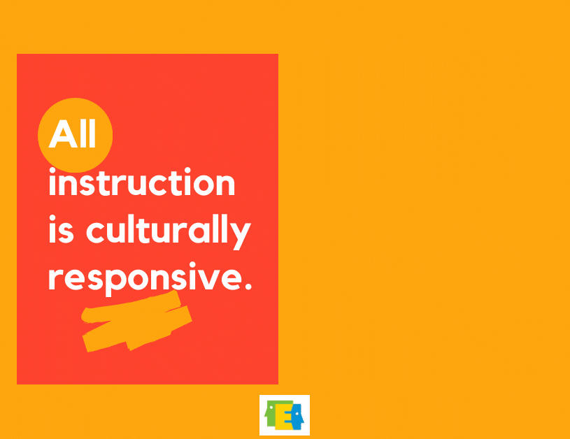gif with text about culturally responsive teaching: All instruction is culturally responsive. The question is to whose culture is it responding?