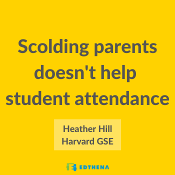 dark gray text on yellow background with quote from Heather Hill Harvard GSE, "Scolding parents doesn't help student attendance"