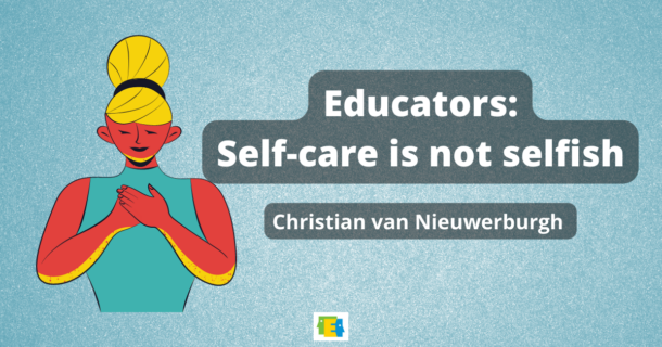 graphic of person holding hands to their heart with text :"Educators: Self-care is not selfish. Christian van Nieuwerburgh" for post about teacher mental health