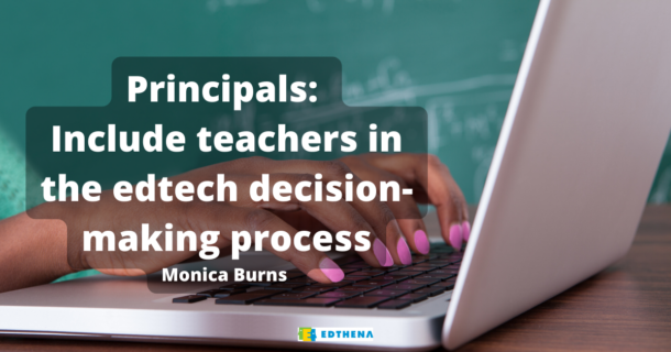 background image of person's hands typing at laptop with quote from Monica Burns about edtech for teachers: Principals: Include teachers in the edtech decision-making process