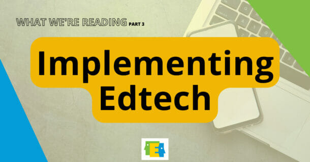 background photo of laptop and mobile device with text "What We're Reading Part 3: Implementing Edtech"