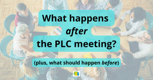 background photo of teacher collaboration with adults sitting around office table and text: What happens after the PLC meeting? (Plus, what should happen before)