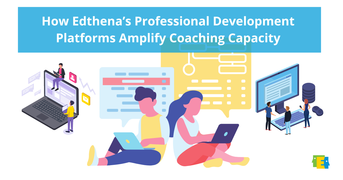 How Edthena’s Professional Development Platforms Amplify Coaching Capacity