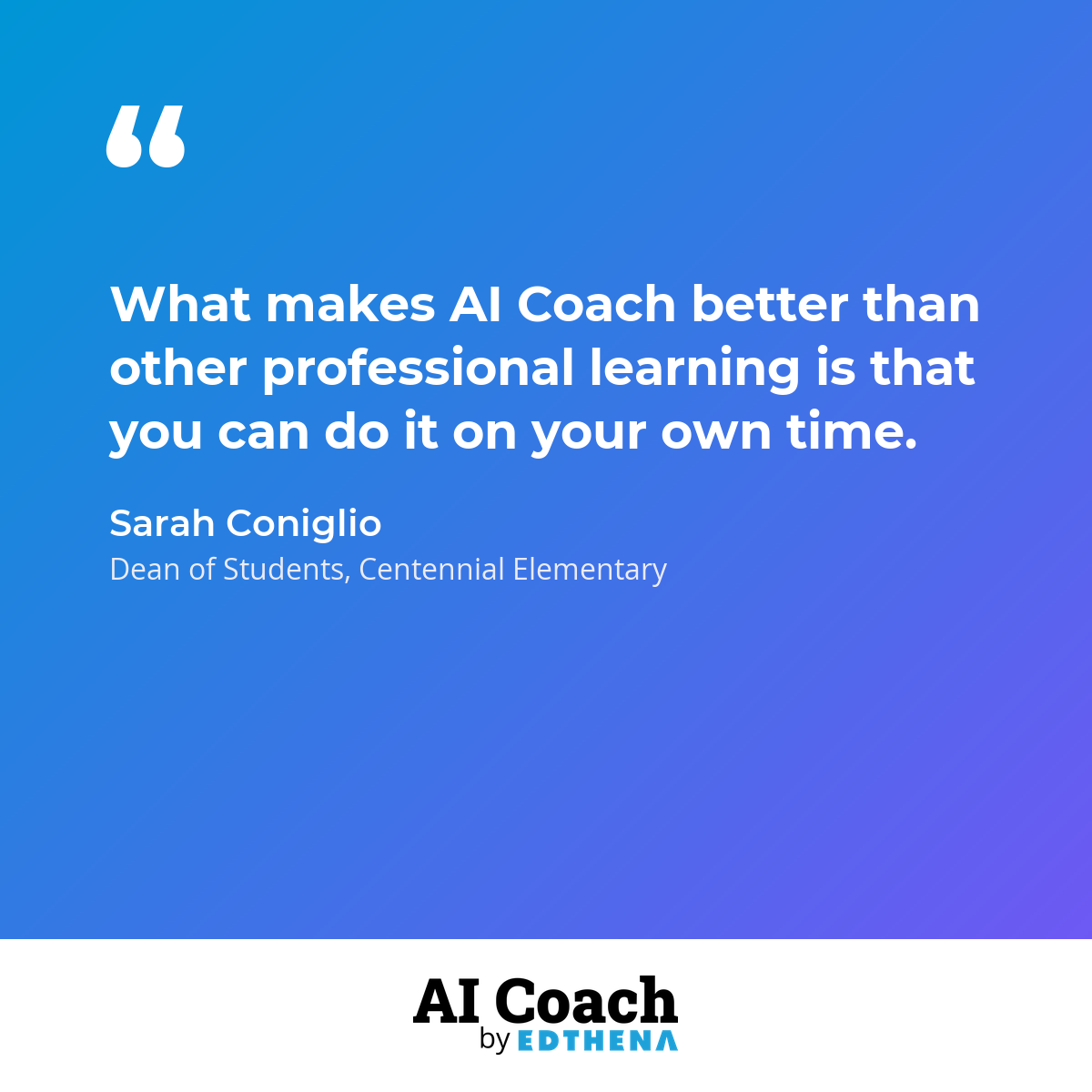 Sarah Coniglio on AI Coach Sarah Coniglio, Dean of Students at Centennial Elementary: What makes AI Coach better than other professional learning is that you can do it on your own time